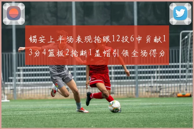 锡安上半场表现抢眼12投6中贡献13分4篮板2抢断1盖帽引领全场得分